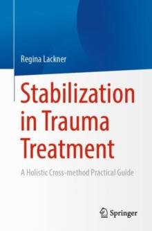 Stabilization in Trauma Treatment : A Holistic Cross-method Practical Guide