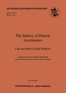 The Infancy of Particle Accelerators : Life and Work of Rolf Wideroe