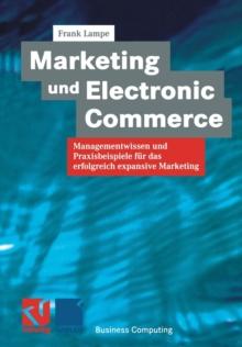 Marketing Und Electronic Commerce : Managementwissen Und Praxisbeispiele Fur Das Erfolgreich Expansive Marketing