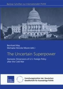 The Uncertain Superpower : Domestic Dimensions of U.S. Foreign Policy after the Cold War