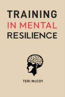 TRAINING IN MENTAL RESILIENCE : Building Strength to Thrive in Adversity (2024 Guide for Beginners)