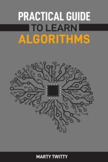 PRACTICAL GUIDE TO LEARN ALGORITHMS : Master Algorithmic Problem-Solving Techniques (2024 Guide for Beginners)