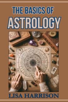 THE BASICS OF ASTROLOGY : A Beginner's Guide to the Cosmic Language (2024)