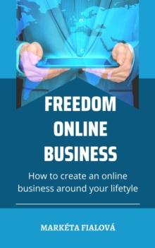 Freedom online business : How to create an online business around your lifetyle