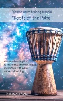 Djembe drum training tutorial "Roots of the Pulse" : A comprehensive guide to mastering djembe techniques and rhythms with author's unique methodology