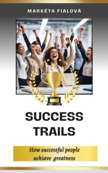 Success trails : How successful people achiave  greatness