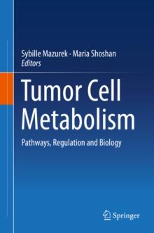 Tumor Cell Metabolism : Pathways, Regulation and Biology