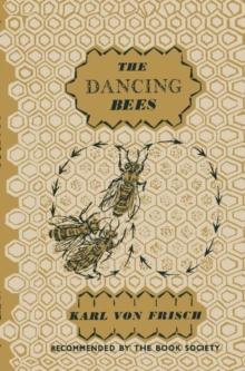 The Dancing Bees : An Account of the Life and Senses of the Honey Bee