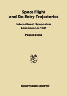 Space Flight and Re-Entry Trajectories : International Symposium Organized by the International Academy of Astronautics of the IAF Louveciennes, 19-21 June 1961 Proceedings