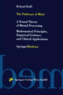 The Pathways of Mind : A Neural Theory of Mental Processing Mathematical Principles, Empirical Evidence, and Clinical Applications