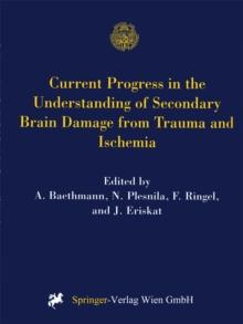 Current Progress in the Understanding of Secondary Brain Damage from Trauma and Ischemia : Proceedings of the 6th International Symposium: Mechanisms of Secondary Brain Damage-Novel Developments, Maul