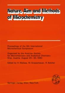 Nature, Aim and Methods of Microchemistry : Proceedings of the 8th International Microchemical Symposium Organized by the Austrian Society for Microchemistry and Analytical Chemistry, Graz, Austria, A