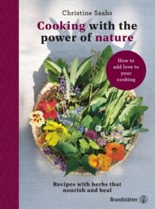 Cooking with the power of nature : Recipes with herbs that nourish and heal