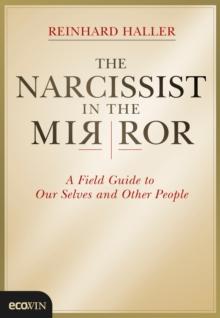 The Narcissist in the Mirror : A Field Guide to Our Selves and Other People