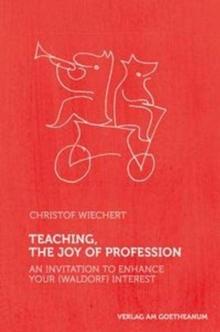 Teaching, The Joy of Profession : An Invitation to Enhance Your (Waldorf) Interest