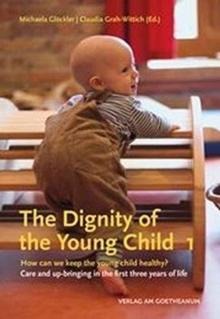 The The Dignity of the Young Child, Vol. 1 : How can we keep the young child healthy? Care and up-bringing in the first three years of life