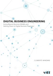 Digital Business Engineering : Going Beyond Business Models and Getting Down to Digital Business Processes