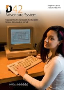 D42 Adventure System : Klassische Adventures selbst entwickeln fur den Commodore 64/128