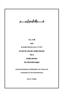 Islam und Homosexualitat im Qur'an und der Hadit-Literatur : Teil 2 Hadith-Literatur Die UEberlieferungen