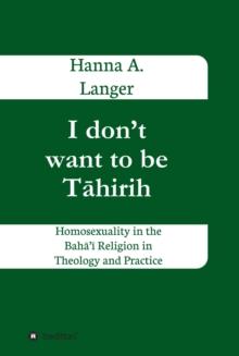 I don't want to be Tahirih : Homosexuality in the Baha'