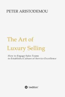 The Art of Luxury Selling : How to Engage Sales Teams to Establish a Culture of Service Excellence