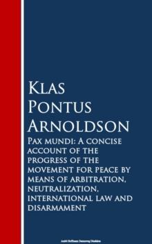 Pax mundi : A Concise Account of the Progress of the Movement for Peace by Means of Arbitration, Neutralization, International Law and Disarmament