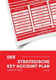 Der strategische Key Account Plan : Das Key Account Management Werkzeug! Kundenanalyse + Wettbewerbsanalyse = Account Strategie