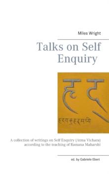 Talks on Self Enquiry : A collection of writings on Self Enquiry (Atma Vichara) according to the teaching of Ramana Maharshi