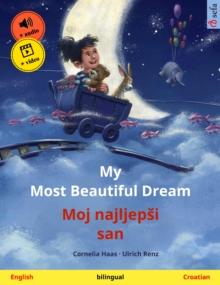 My Most Beautiful Dream - Moj najljepsi san (English - Croatian) : Bilingual children's picture book, with online audio and video