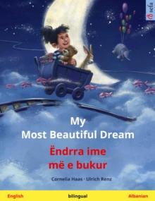 My Most Beautiful Dream - Endrra ime me e bukur (English - Albanian) : Bilingual children's picture book