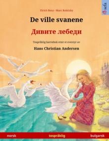 De ville svanene - Дивите лебеди (norsk - bulgarsk) : Tospraklig barnebok etter et eventyr av Hans Christian Andersen