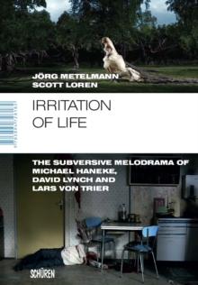 Irritation of Life : The Subversive Melodrama of Michael Haneke, David Lynch and Lars von Trier