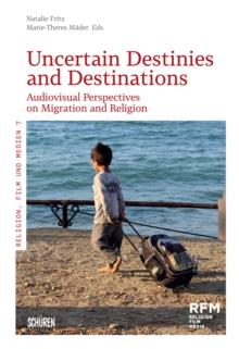 Uncertain Destinies and Destinations : Audiovisual Perspectives on Migration and Religion