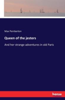 Queen of the jesters : And her strange adventures in old Paris