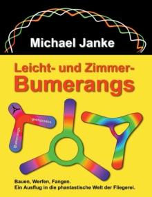 Leicht - und Zimmer-Bumerangs : Bauen, werfen, fangen. Ein Ausflug in die phantastische Welt der Fliegerei.