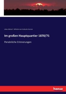 Im grossen Hauptquartier 1870/71 : Persoenliche Erinnerungen