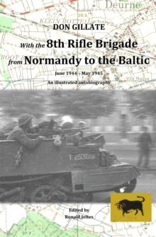 With the 8th Rifle Brigade from Normandy to the Baltic : June 1944 - May 1945