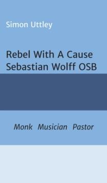 Rebel With A Cause - Sebastian Wolff OSB : Monk, Musician, Pastor