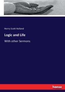 Logic and Life : With other Sermons