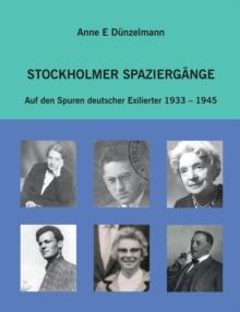 Stockholmer Spazierg?nge : Auf den Spuren deutscher Exilierter 1933-1945