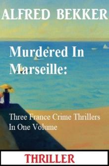 Murdered In Marseille: Three France Crime Thrillers In One Volume