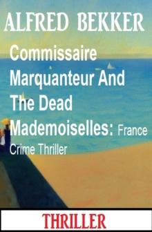 Commissaire Marquanteur And The Dead Mademoiselles: France Crime Thriller