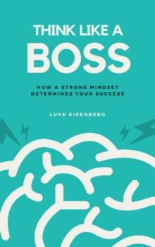 Think Like A Boss : How A Strong Mindset Determines Your Success