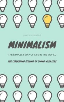 Minimalism...The Simplest Way Of Life In The World : The Liberating Feeling Of Living With Less