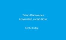 Tata's Discoveries : BEING HERE, LIVING NOW