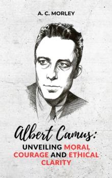 Albert Camus : Unveiling Moral Courage and Ethical Clarity