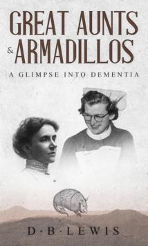 Great Aunts and Armadillos : A Glimpse into Dementia