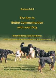 The Key to  Better Communication  with your Dog : Inherited Dog Pack Positions:  A Different Approach to Understanding  the Social Structures of Dogs