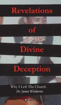 Revelations of Divine Deception : Why I Left the Church