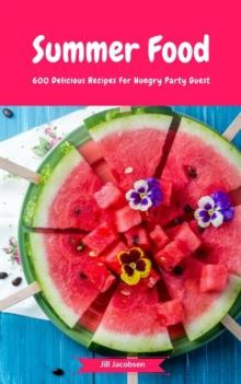 Summer Food - 600 Delicious Recipes For Hungry Party Guest : (Fingerfood, Party-Snacks, Dips, Cupcakes, Muffins, Cool Cakes, Ice Cream, Fruits, Drinks & Co.)